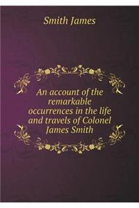 An Account of the Remarkable Occurrences in the Life and Travels of Colonel James Smith