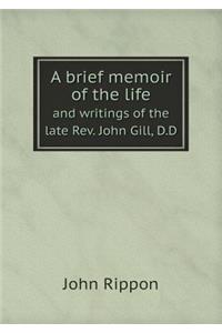 A Brief Memoir of the Life and Writings of the Late Rev. John Gill, D.D