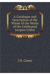 A Catalogue and Description of the Whole of the Works of the Celebrated Jacques Callot