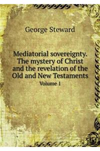 Mediatorial sovereignty. The mystery of Christ and the revelation of the Old and New Testaments Volume 1