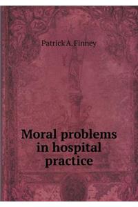 Moral problems in hospital practice