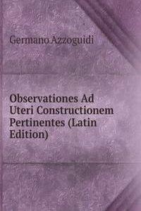 Observationes Ad Uteri Constructionem Pertinentes (Latin Edition)