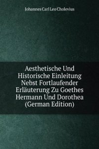 Aesthetische Und Historische Einleitung Nebst Fortlaufender Erlauterung Zu Goethes Hermann Und Dorothea (German Edition)