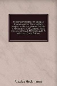 Persiana: Dissertatio Philologica Quam Consensu Et Auctoritate Amplissimi Philosophorum Ordinis in Alma Litterarium Academia Regia Monasteriensi Ad . Mensis Augusti A. Mdccclxxv (Latin Edition)