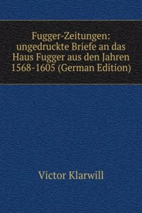 Fugger-Zeitungen: ungedruckte Briefe an das Haus Fugger aus den Jahren 1568-1605 (German Edition)