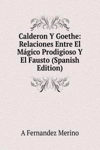 Calderon Y Goethe: Relaciones Entre El Magico Prodigioso Y El Fausto (Spanish Edition)