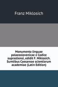 Monumenta linguae palaeoslovenicae e Codice suprasliensi, edidit F. Miklosich. Sumtibus Caesareae scientiarum academiae (Latin Edition)