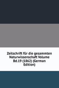 Zeitschrift fur die gesammten Naturwissenschaft Volume Bd.19 (1862) (German Edition)