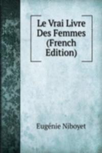 Le Vrai Livre Des Femmes (French Edition)