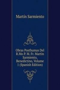 Obras Posthumas Del R.Mo P. M. Fr. Martin Sarmiento, Benedictino, Volume 1 (Spanish Edition)