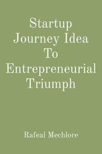 Startup Journey Idea To Entrepreneurial Triumph