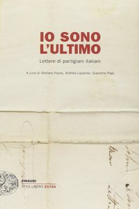 Io sono l'ultimo. Lettere di partigiani italiani