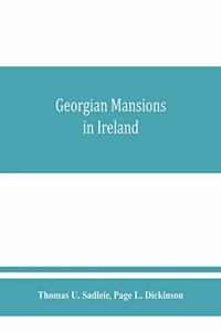 Georgian mansions in Ireland, with some account of the evolution of Georgian architecture and decoration