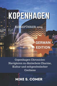 Kopenhagen Reiseführer 2024: Die Chroniken von Kopenhagen: Zu dänischem Charme, Kultur und moderner Coolness navigieren