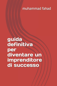 guida definitiva per diventare un imprenditore di successo
