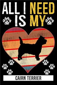 All I Need Is My CAIRN TERRIER