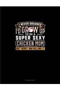 I Never Dreamed I'd Grow Up To Be A Super Sexy Chicken Mom But Here I Am Killing It