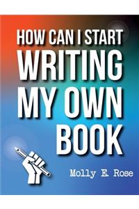 How Can I Start Writing My Own Book