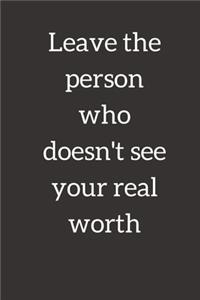 Leave the person who doesn't see your real worth
