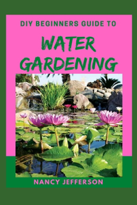 DIY Beginners Guide to Water Gardening