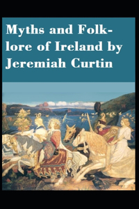 Myths And Folk-Lore Of Ireland By Jeremiah Curtin