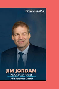 Jim Jordan: An American Patriot_Champion Of limited Government And Personal liberty