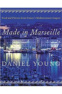 Made in Marseille: Food and Flavors from Frances Mediterranean Seaport