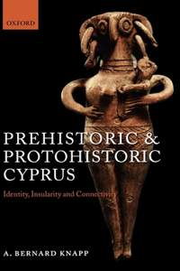 Prehistoric and Protohistoric Cyprus: Identity, Insularity, and Connectivity