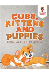 Cubs, Kittens and Puppies