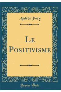 Le Positivisme (Classic Reprint)