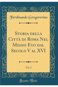 Storia della Città di Roma Nel Medio Evo dal Secolo V al XVI, Vol. 2 (Classic Reprint)