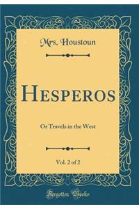 Hesperos, Vol. 2 of 2: Or Travels in the West (Classic Reprint)