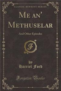 Me An' Methuselar: And Other Episodes (Classic Reprint)