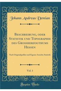 Beschreibung, Oder Statistik Und Topographie Des GroÃ?herzogthums Hessen, Vol. 1: Nach Originalquellen Und Eigener Ansicht; Statistik (Classic Reprint)