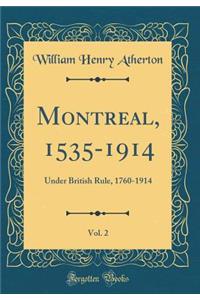 Montreal, 1535-1914, Vol. 2: Under British Rule, 1760-1914 (Classic Reprint)
