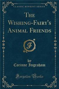 The Wishing-Fairy's Animal Friends (Classic Reprint)