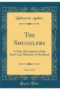 The Smugglers, Vol. 2 of 3: A Tale, Descriptive of the Sea-Coast Manners of Scotland (Classic Reprint)