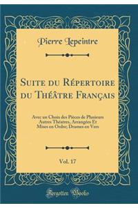 Suite du Répertoire du Théâtre Français, Vol. 17: Avec un Choix des Pièces de Plusieurs Autres Théatres, Arrangées Et Mises en Ordre; Drames en Vers (Classic Reprint)