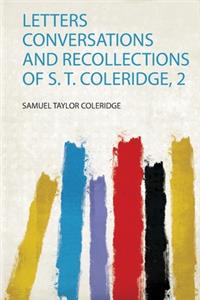 Letters Conversations and Recollections of S. T. Coleridge, 2