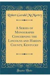 A Series of Monographs Concerning the Lincolns and Hardin County, Kentucky (Classic Reprint)