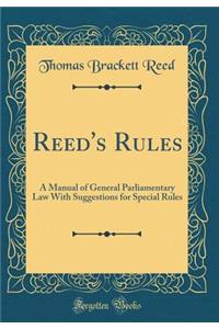 Reed's Rules: A Manual of General Parliamentary Law with Suggestions for Special Rules (Classic Reprint)