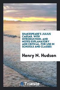 Shakespeare's Julius Caesar. with Introduction, and Notes Explanatory and Critical. for Use in Schools and Classes