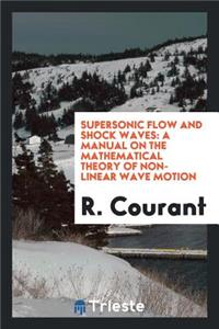 Supersonic Flow and Shock Waves, a Manual on the Mathematical Theory of Non-Linear Wave Motion