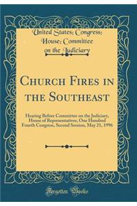 Church Fires in the Southeast: Hearing Before Committee on the Judiciary, House of Representatives, One Hundred Fourth Congress, Second Session, May 21, 1996 (Classic Reprint)