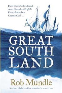 Great South Land: How Dutch Sailors found Australia and an English Pirate almost beat Captain Cook ...