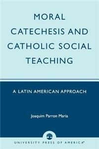 Moral Catechesis and Catholic Social Teaching: A Latin American Approach