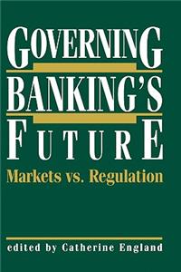 Governing Banking's Future: Markets vs. Regulation