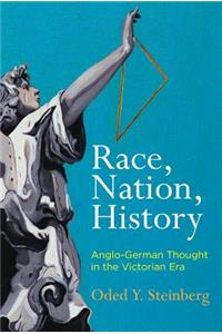 Race, Nation, History: Anglo-German Thought in the Victorian Era