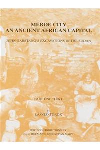 Meroe City: An Ancient African Capital. John Garstang's Excavations in the Sudan: Part One: Text + Part Two: Figures and Plates