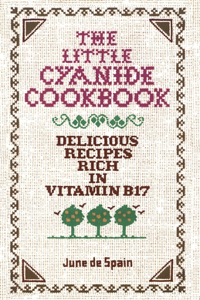 The Little Cyanide Cookbook - Delicious Recipes Rich in Vitamin B17